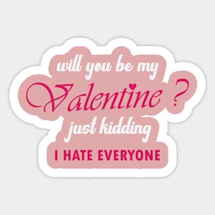 Will You Be My Valentine? Just Kidding I Hate Everyone Sticker